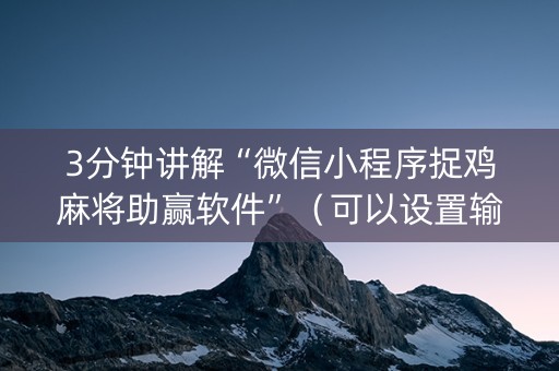 3分钟讲解“微信小程序捉鸡麻将助赢软件”（可以设置输赢吗)