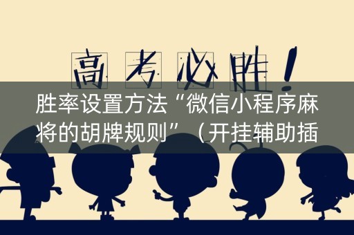 胜率设置方法“微信小程序麻将的胡牌规则”（开挂辅助插件)
