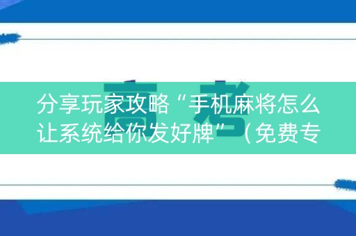 分享玩家攻略“手机麻将怎么让系统给你发好牌”（免费专用神器)