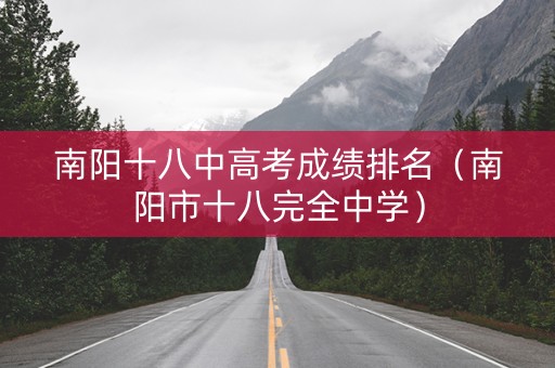 南阳十八中高考成绩排名（南阳市十八完全中学）