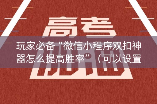 详细阅读:玩家必备“微信小程序双扣神器怎么提高胜率”(可以设置输赢吗) 玩家必备“微信小程序双扣神器怎么提高胜率”(可以设置输赢吗)