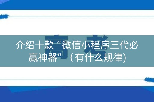 介绍十款“微信小程序三代必赢神器”（有什么规律)