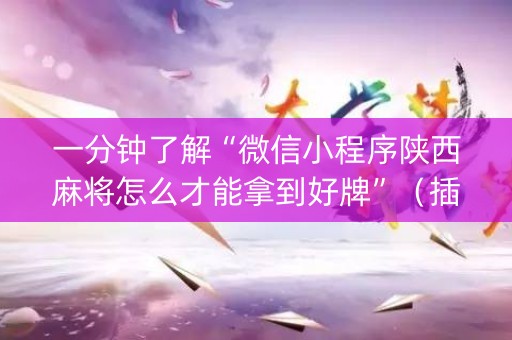一分钟了解“微信小程序陕西麻将怎么才能拿到好牌”（插件开挂免费AI)