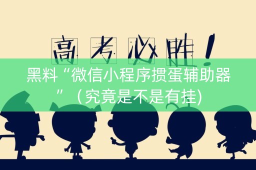 黑料“微信小程序掼蛋辅助器”（究竟是不是有挂)