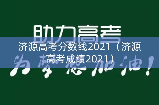 济源高考分数线2021（济源高考成绩2021）