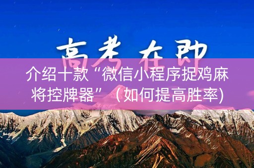 介绍十款“微信小程序捉鸡麻将控牌器”（如何提高胜率)