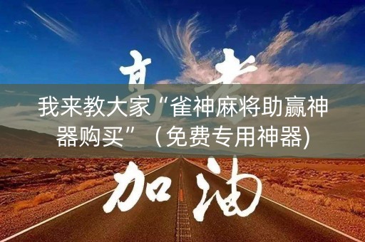 我来教大家“雀神麻将助赢神器购买”（免费专用神器)