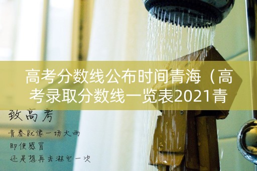 高考分数线公布时间青海（高考录取分数线一览表2021青海）