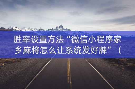 胜率设置方法“微信小程序家乡麻将怎么让系统发好牌”（软挂神器)