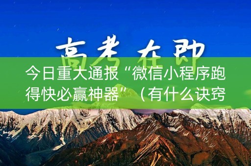 今日重大通报“微信小程序跑得快必赢神器”（有什么诀窍)
