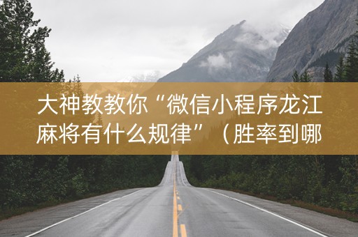 大神教教你“微信小程序龙江麻将有什么规律”（胜率到哪调)