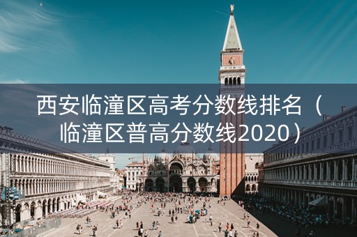 西安临潼区高考分数线排名（临潼区普高分数线2020）