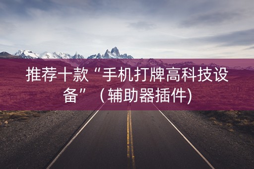 推荐十款“手机打牌高科技设备”（辅助器插件)