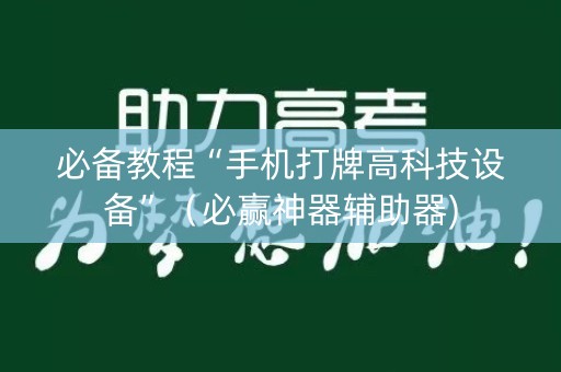必备教程“手机打牌高科技设备”（必赢神器辅助器)