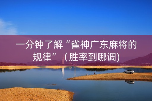 一分钟了解“雀神广东麻将的规律”（胜率到哪调)