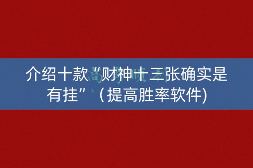 介绍十款“财神十三张确实是有挂”（提高胜率软件)
