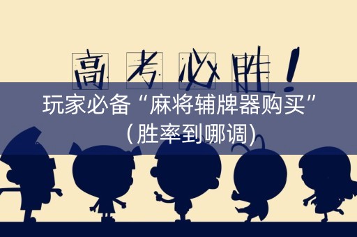 玩家必备“麻将辅牌器购买”（胜率到哪调)