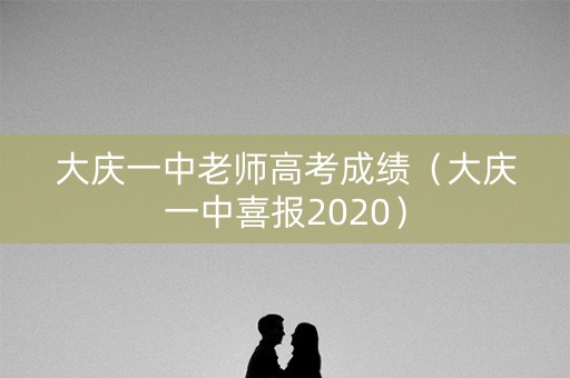 大庆一中老师高考成绩（大庆一中喜报2020）