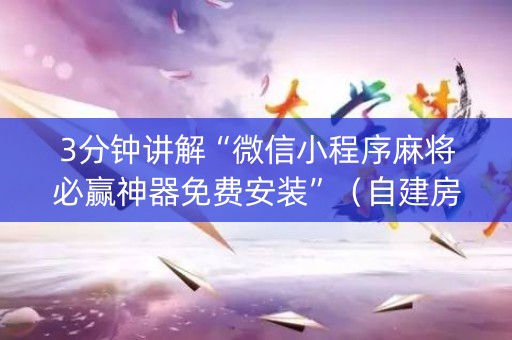 3分钟讲解“微信小程序麻将必赢神器免费安装”（自建房怎么拿好牌)