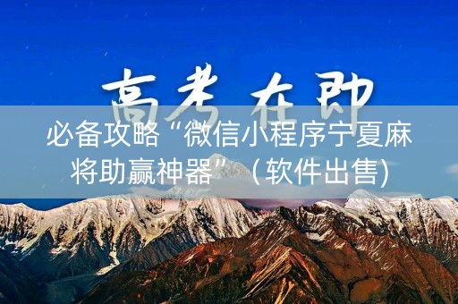 必备攻略“微信小程序宁夏麻将助赢神器”（软件出售)