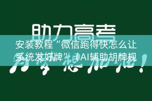 安装教程“微信跑得快怎么让系统发好牌”（AI辅助胡牌规则)