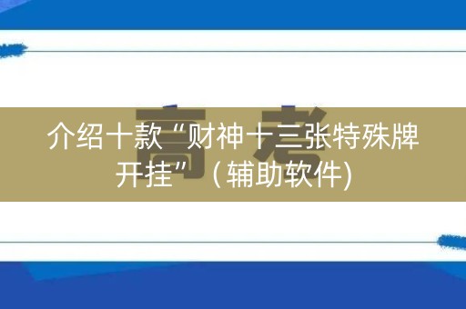 介绍十款“财神十三张特殊牌开挂”（辅助软件)