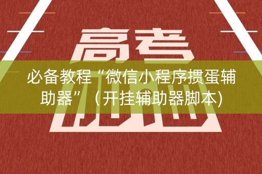 必备教程“微信小程序掼蛋辅助器”（开挂辅助器脚本)