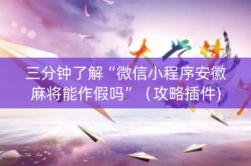 三分钟了解“微信小程序安徽麻将能作假吗”（攻略插件)