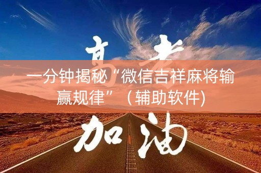 详细阅读:一分钟揭秘“微信吉祥麻将输赢规律”(辅助软件) 一分钟揭秘“微信吉祥麻将输赢规律”(辅助软件)