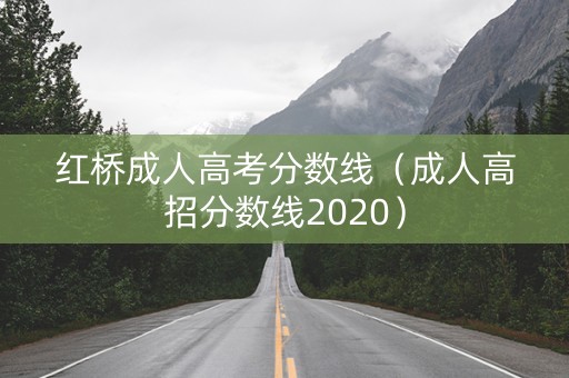 红桥成人高考分数线（成人高招分数线2020）