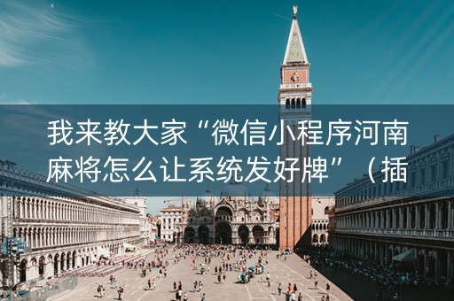 我来教大家“微信小程序河南麻将怎么让系统发好牌”（插件可信吗)