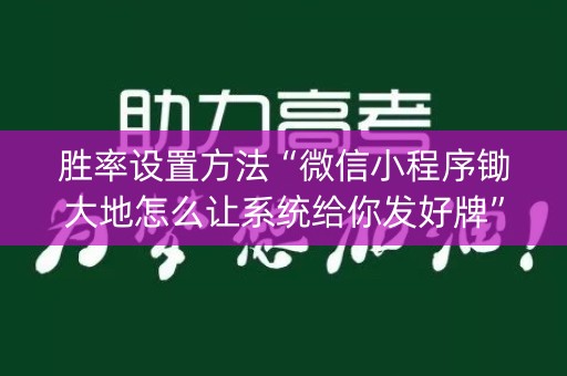 胜率设置方法“微信小程序锄大地怎么让系统给你发好牌”（助赢神器购买)