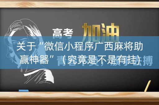 关于“微信小程序广西麻将助赢神器”（究竟是不是有挂)