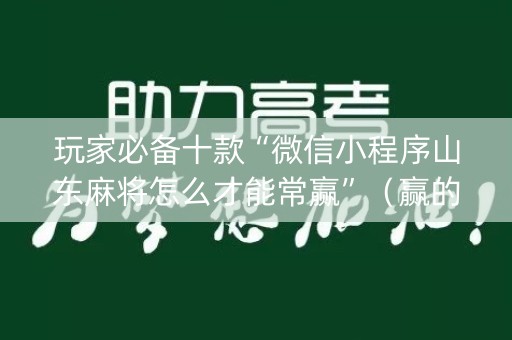 玩家必备十款“微信小程序山东麻将怎么才能常赢”（赢的技巧规律)