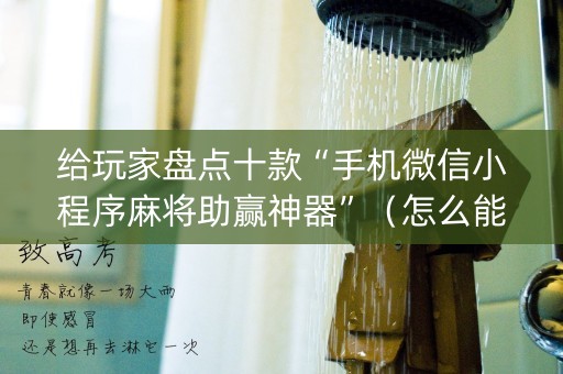 给玩家盘点十款“手机微信小程序麻将助赢神器”（怎么能得到好牌)