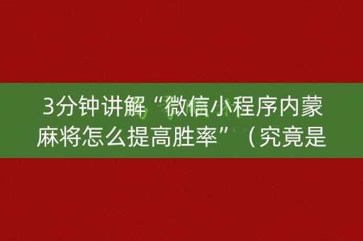 3分钟讲解“微信小程序内蒙麻将怎么提高胜率”（究竟是不是有挂)