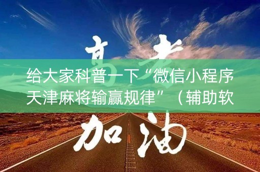 给大家科普一下“微信小程序天津麻将输赢规律”（辅助软件)