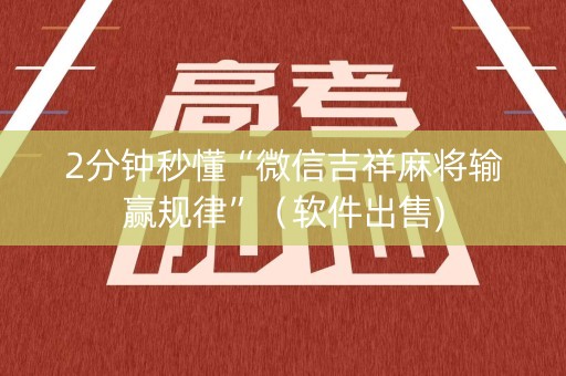 2分钟秒懂“微信吉祥麻将输赢规律”（软件出售)