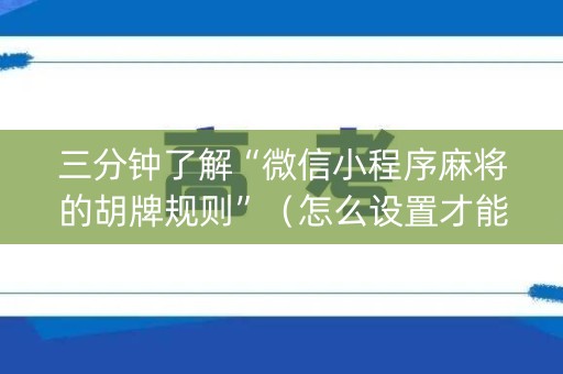 三分钟了解“微信小程序麻将的胡牌规则”（怎么设置才能赢)