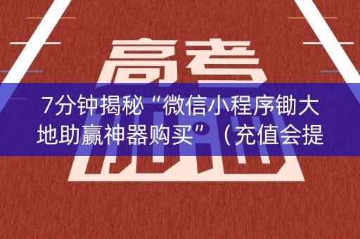 7分钟揭秘“微信小程序锄大地助赢神器购买”（充值会提高胜率么)