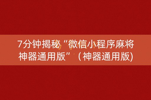 7分钟揭秘“微信小程序麻将神器通用版”（神器通用版)