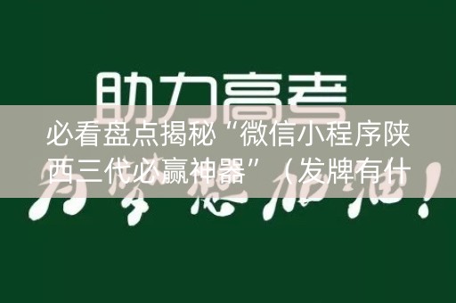 必看盘点揭秘“微信小程序陕西三代必赢神器”（发牌有什么规律吗)