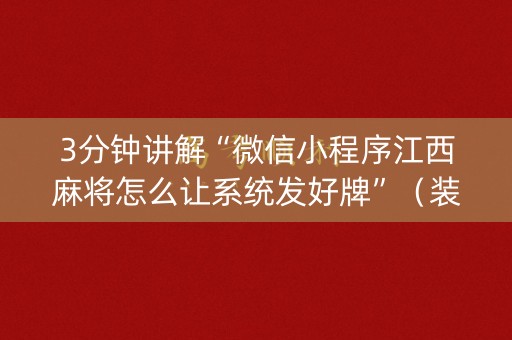 3分钟讲解“微信小程序江西麻将怎么让系统发好牌”（装挂怎么安装)