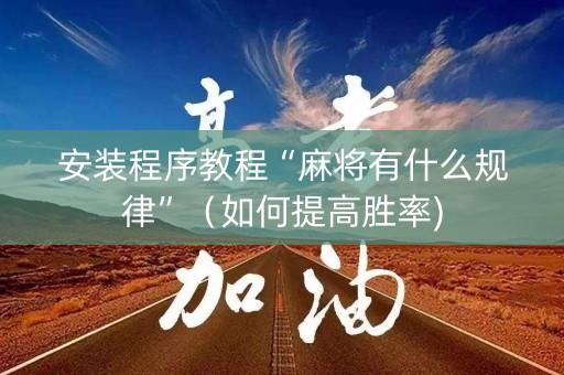 安装程序教程“麻将有什么规律”（如何提高胜率)