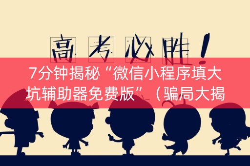 详细阅读:7分钟揭秘“微信小程序填大坑辅助器免费版”(骗局大揭秘) 7分钟揭秘“微信小程序填大坑辅助器免费版”(骗局大揭秘)