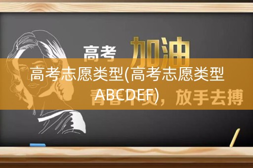 高考志愿类型(高考志愿类型ABCDEF)