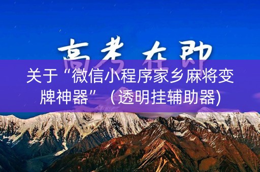 关于“微信小程序家乡麻将变牌神器”（透明挂辅助器)
