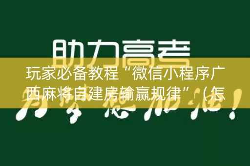 玩家必备教程“微信小程序广西麻将自建房输赢规律”（怎么让系统给自己好牌)