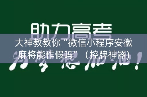 大神教教你“微信小程序安徽麻将能作假吗”（控牌神器)