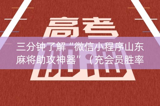 三分钟了解“微信小程序山东麻将助攻神器”（充会员胜率高)